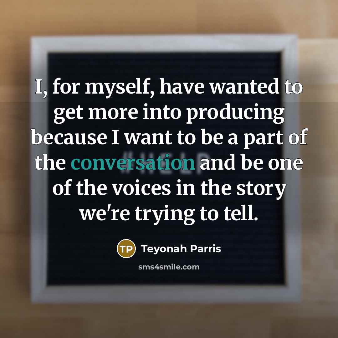 “I, for myself, have wanted to get more into producing…” quote by Teyonah Parris