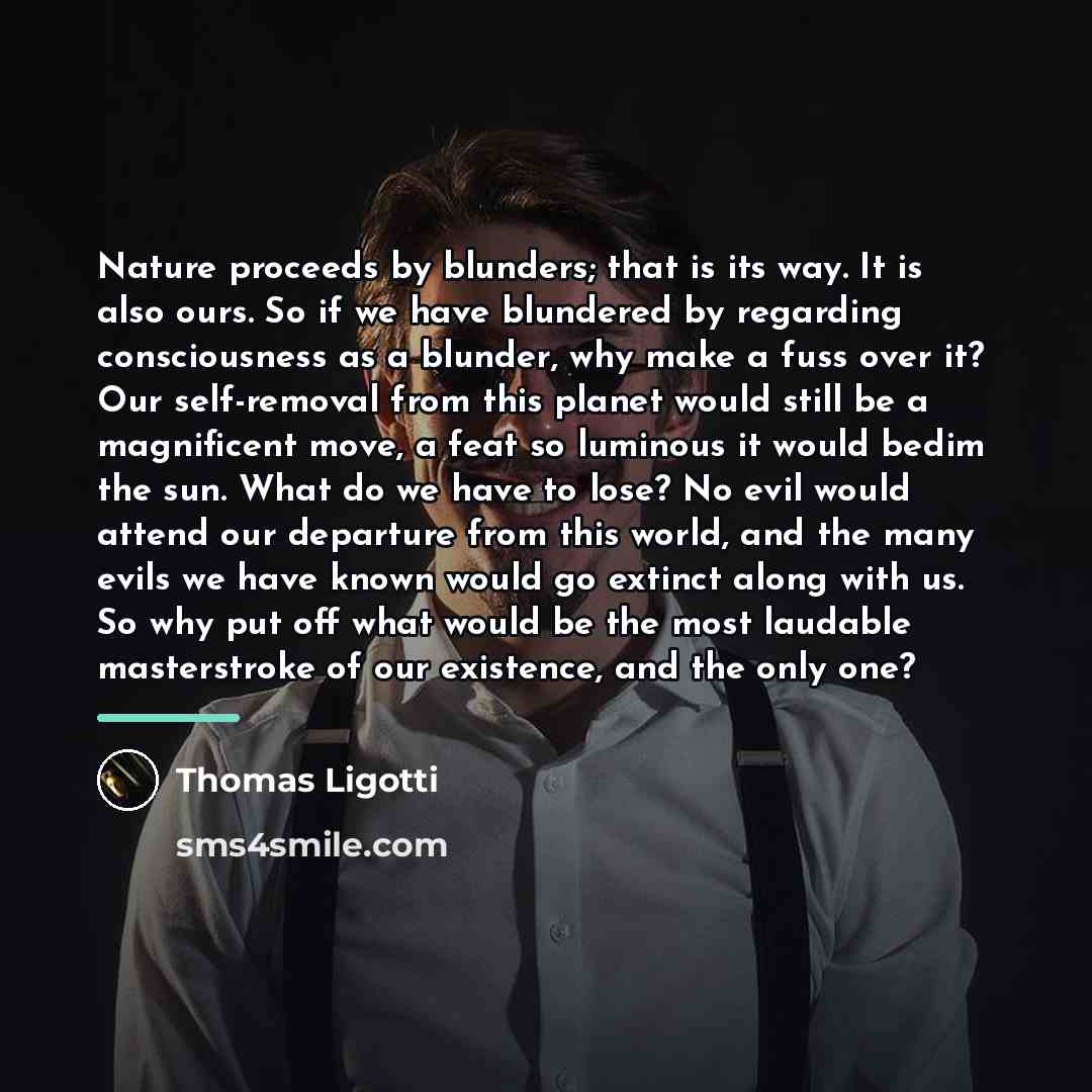 “Nature proceeds by blunders; that is its way. It is…” quote by Thomas Ligotti
