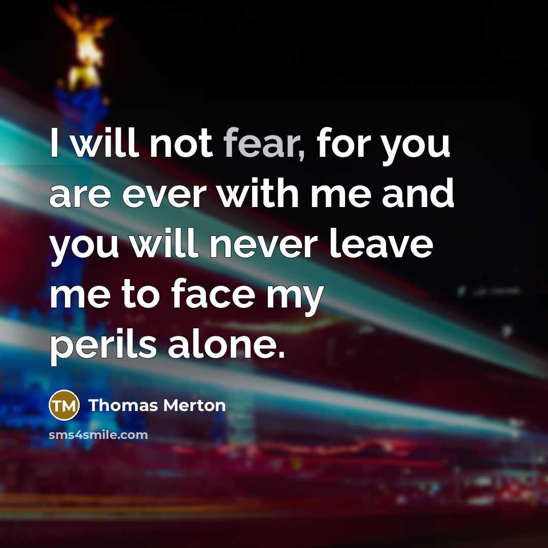 “I will not fear, for you are ever with me…” quote by Thomas Merton