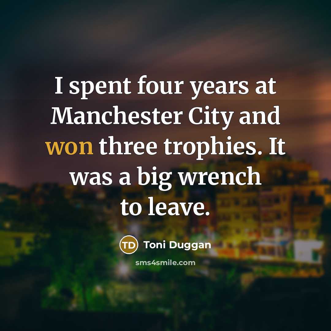 “I spent four years at Manchester City and won three…” quote by Toni Duggan