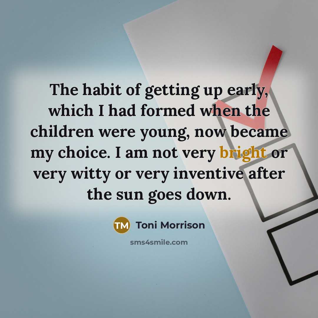 “The habit of getting up early, which I had formed…” quote by Toni Morrison