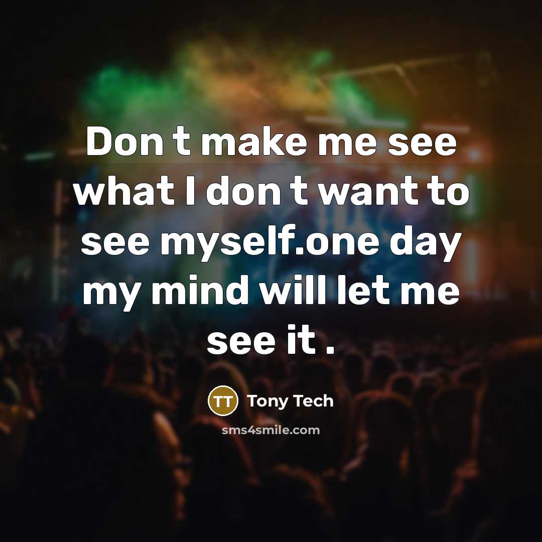 “Don t make me see what I don t want…” quote by Tony Tech