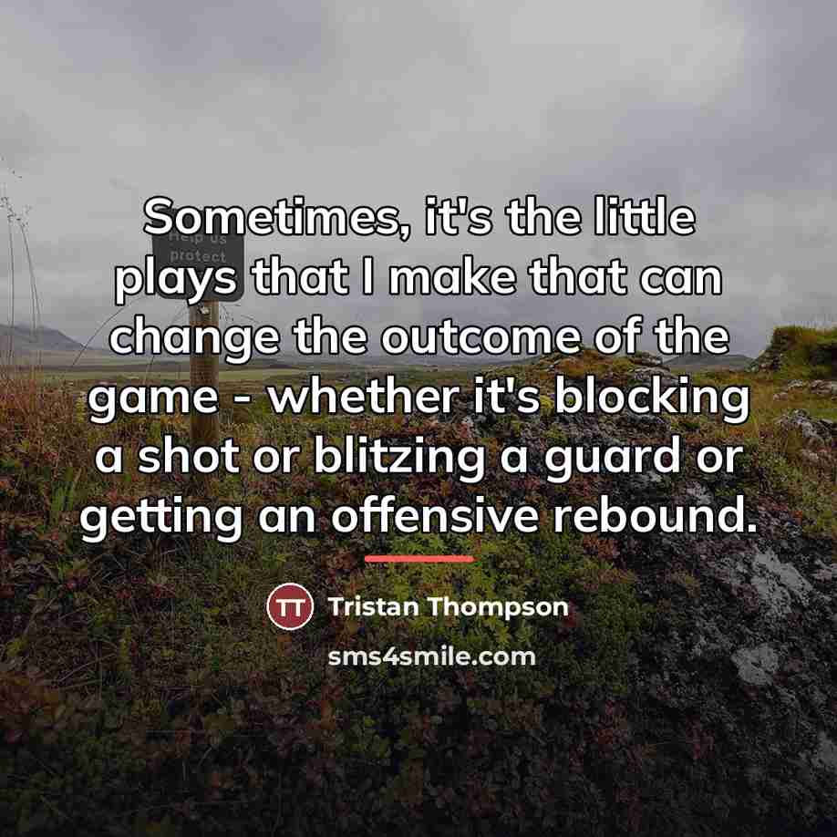“Sometimes, it's the little plays that I make that can…” quote by Tristan Thompson