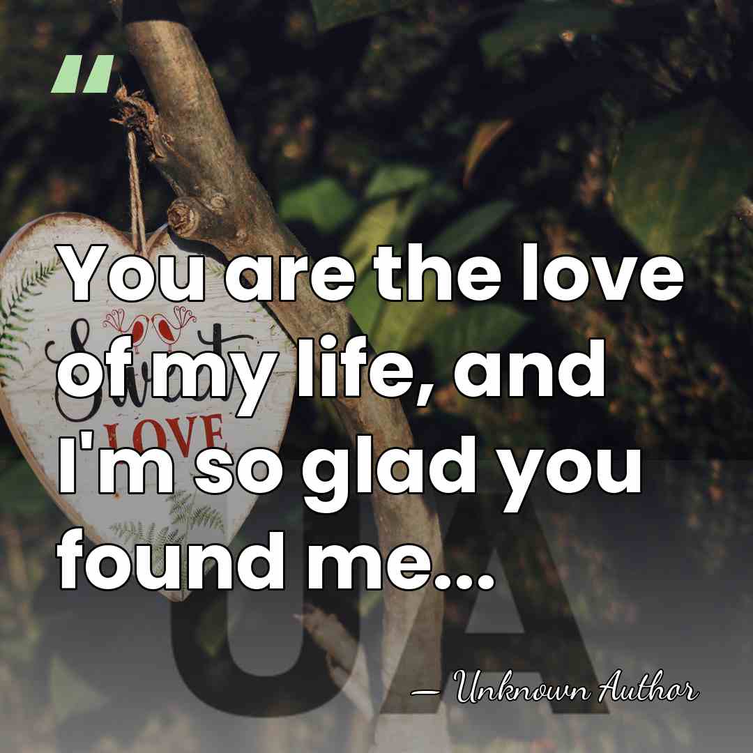 You are the love of my life, and I'm so glad you&hellip; - Unknown Author