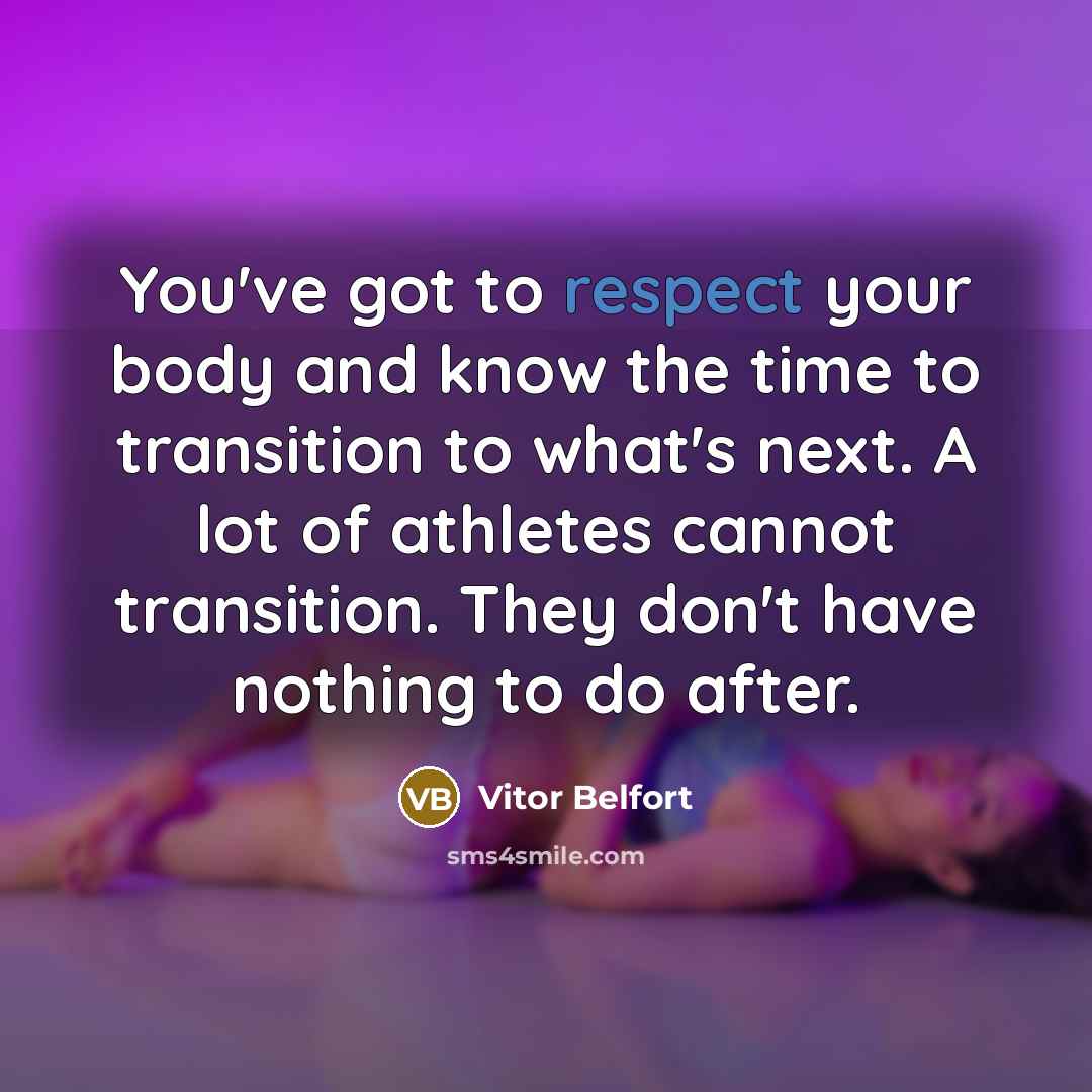“You've got to respect your body and know the time to transition to what's next. A lot of athletes cannot transition. They don't have nothing to do after.” quote by Vitor Belfort