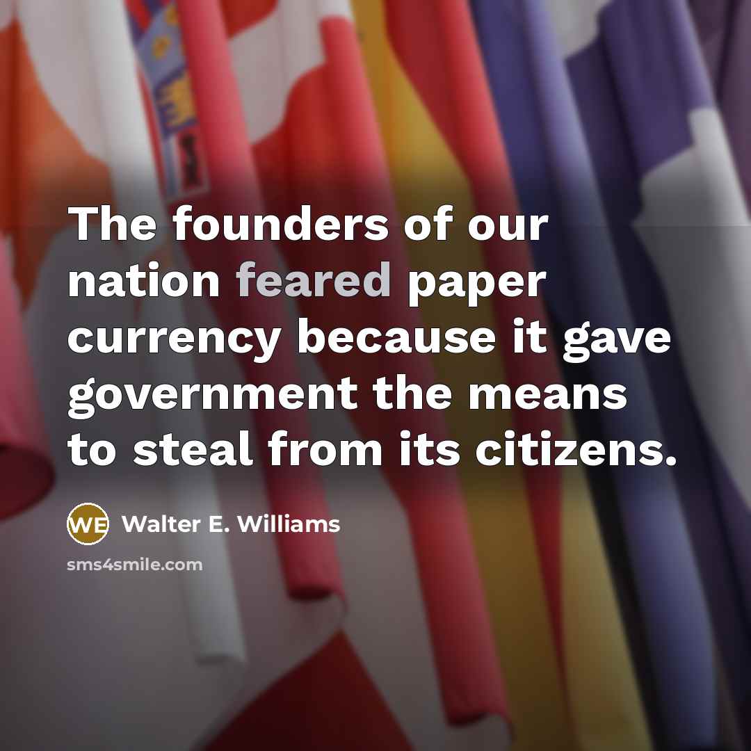 “The founders of our nation feared paper currency because it…” quote by Walter E. Williams