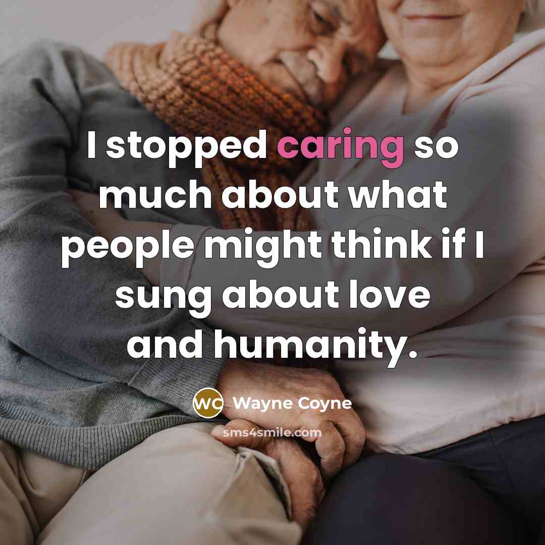 “I stopped caring so much about what people might think…” quote by Wayne Coyne