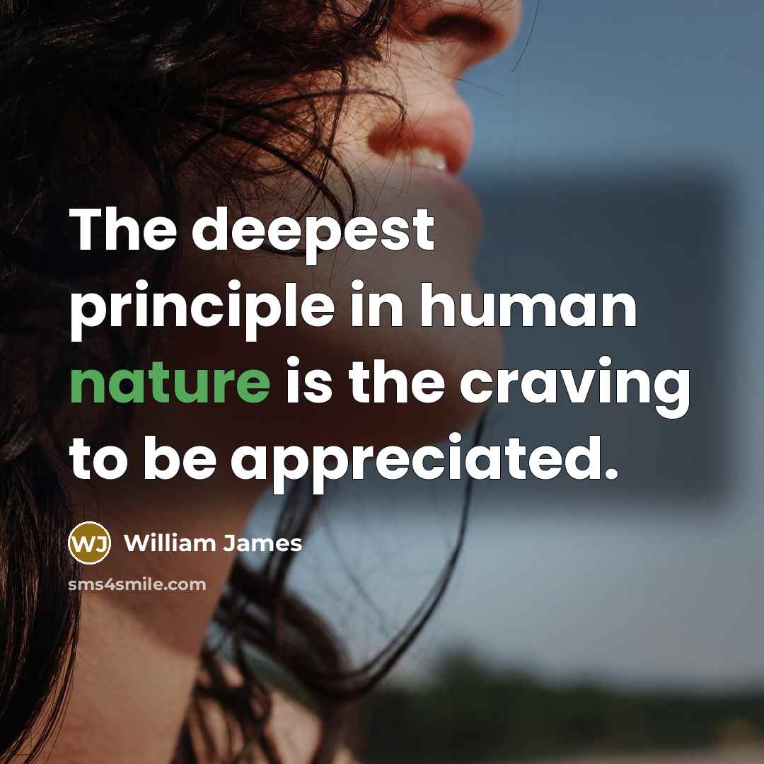 “The deepest principle in human nature is the craving to…” quote by William James