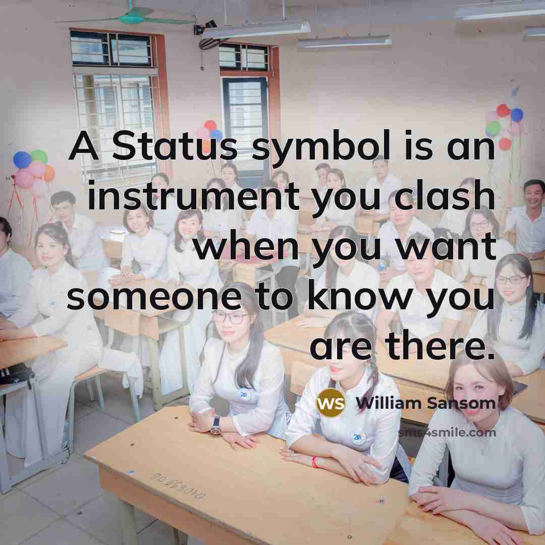“A Status symbol is an instrument you clash when you…” quote by William Sansom