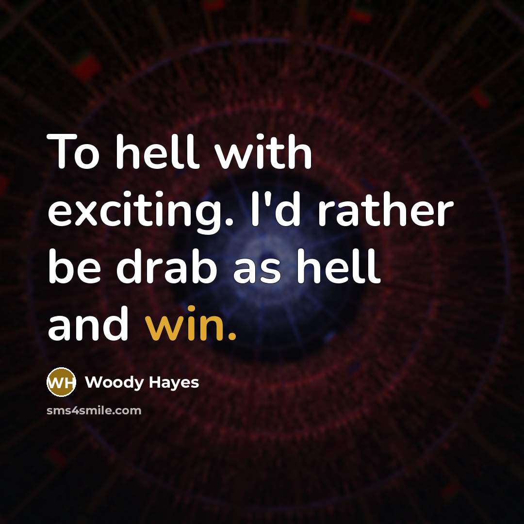 “To hell with exciting. I'd rather be drab as hell…” quote by Woody Hayes