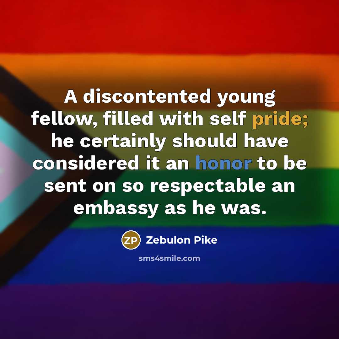 “A discontented young fellow, filled with self pride; he certainly…” quote by Zebulon Pike