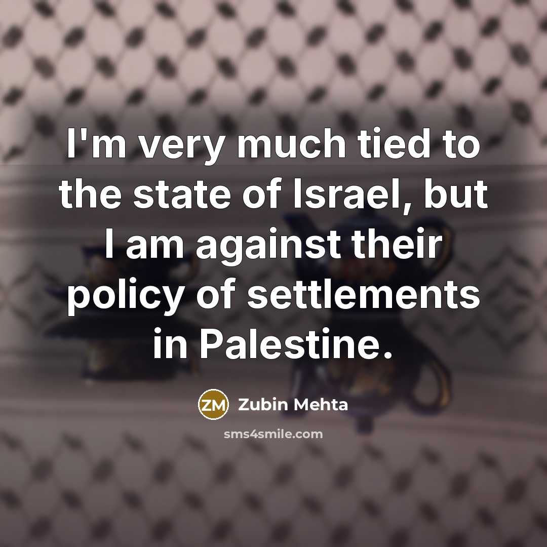“I'm very much tied to the state of Israel, but…” quote by Zubin Mehta