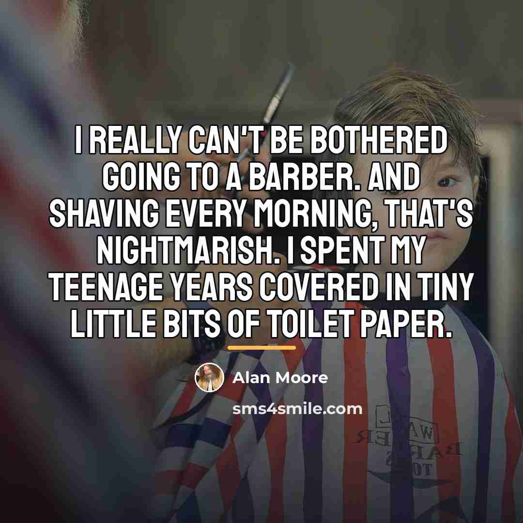 “I really can't be bothered going to a barber. And…” quote by Alan Moore