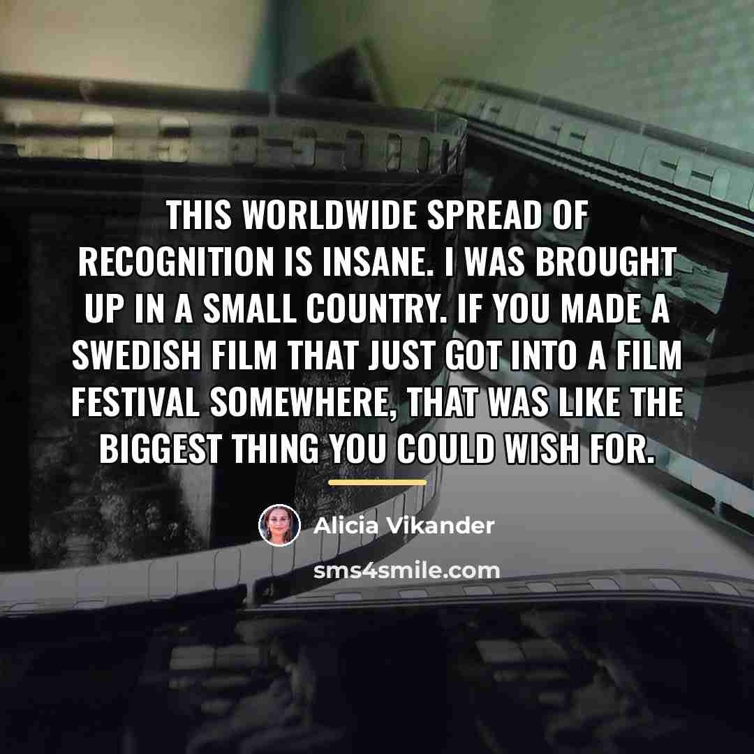 “This worldwide spread of recognition is insane. I was brought…” quote by Alicia Vikander