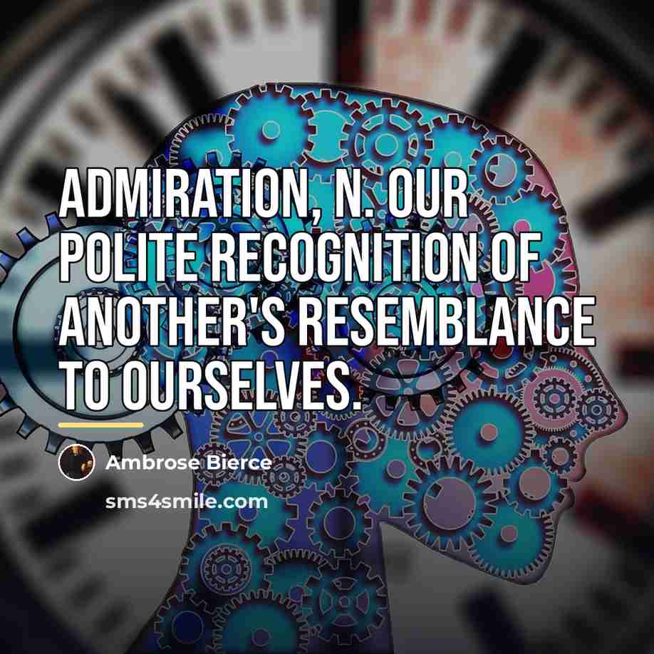 “Admiration, n. Our polite recognition of another's resemblance to ourselves.…” quote by Ambrose Bierce