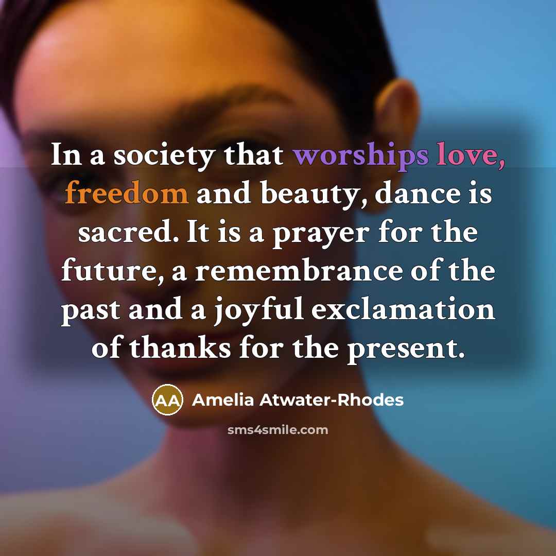 “In a society that worships love, freedom and beauty, dance…” quote by Amelia Atwater-Rhodes
