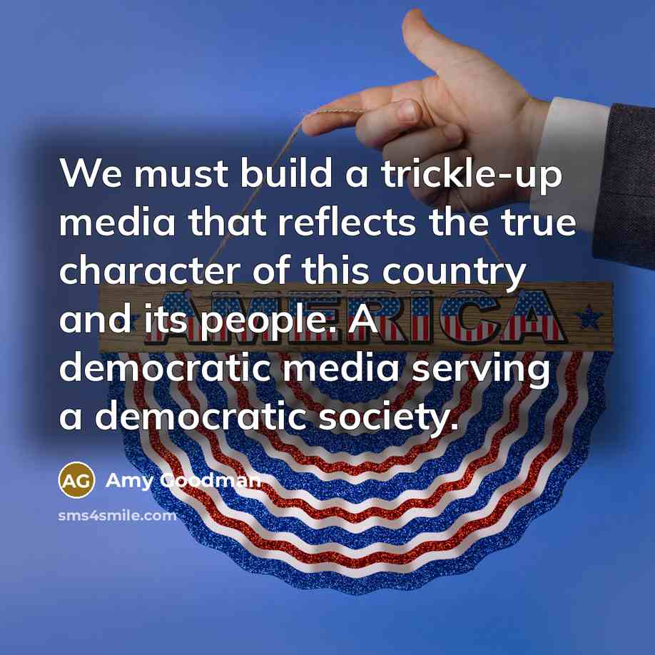 “We must build a trickle-up media that reflects the true…” quote by Amy Goodman