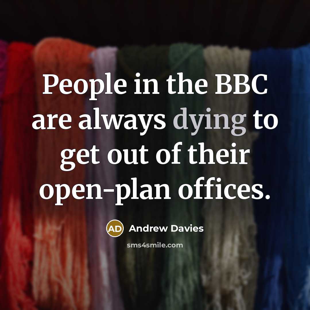 “People in the BBC are always dying to get out…” quote by Andrew Davies