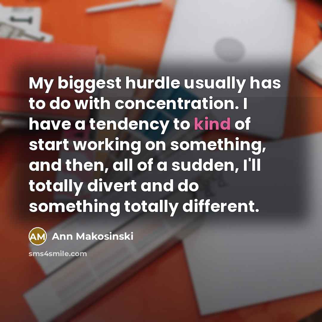 “My biggest hurdle usually has to do with concentration. I…” quote by Ann Makosinski
