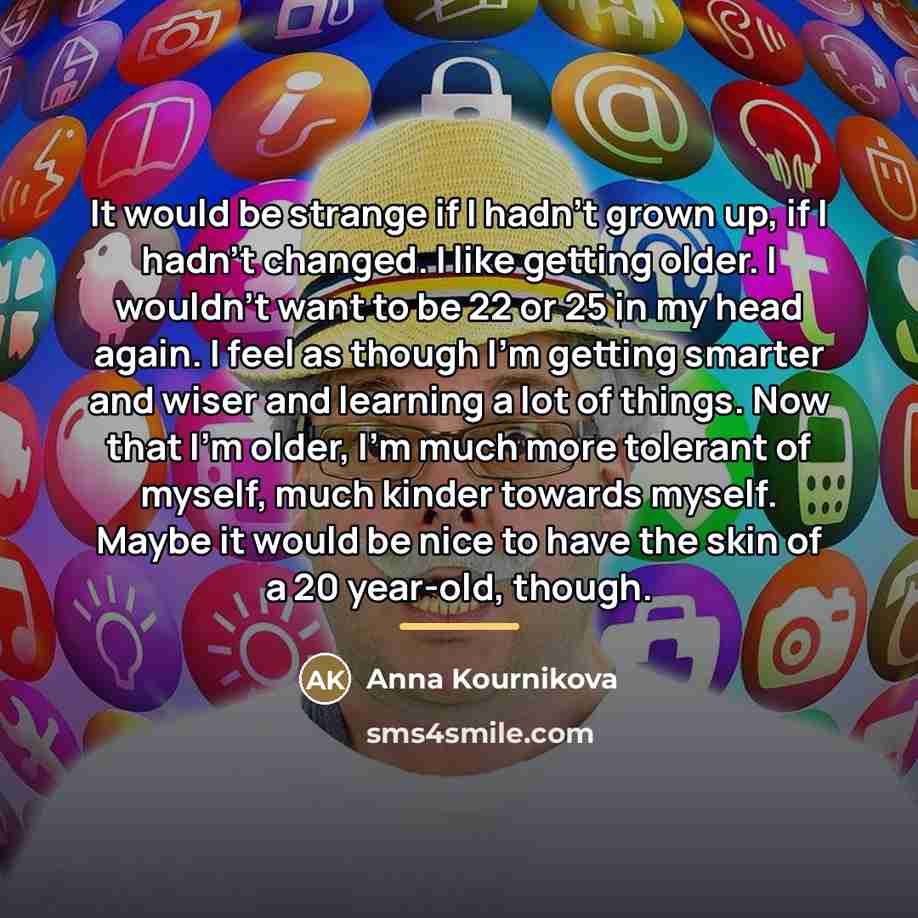 “It would be strange if I hadn't grown up, if…” quote by Anna Kournikova