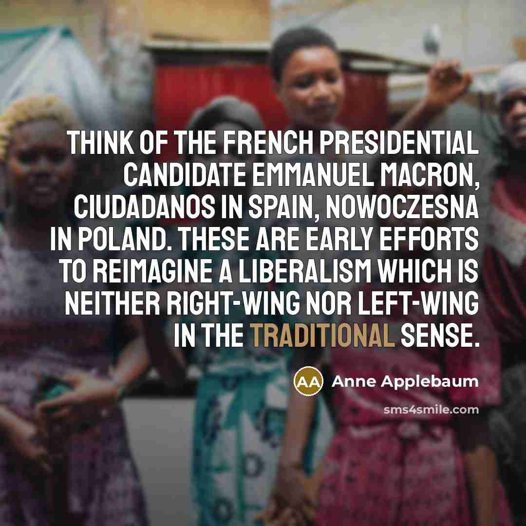 “Think of the French presidential candidate Emmanuel Macron, Ciudadanos in…” quote by Anne Applebaum