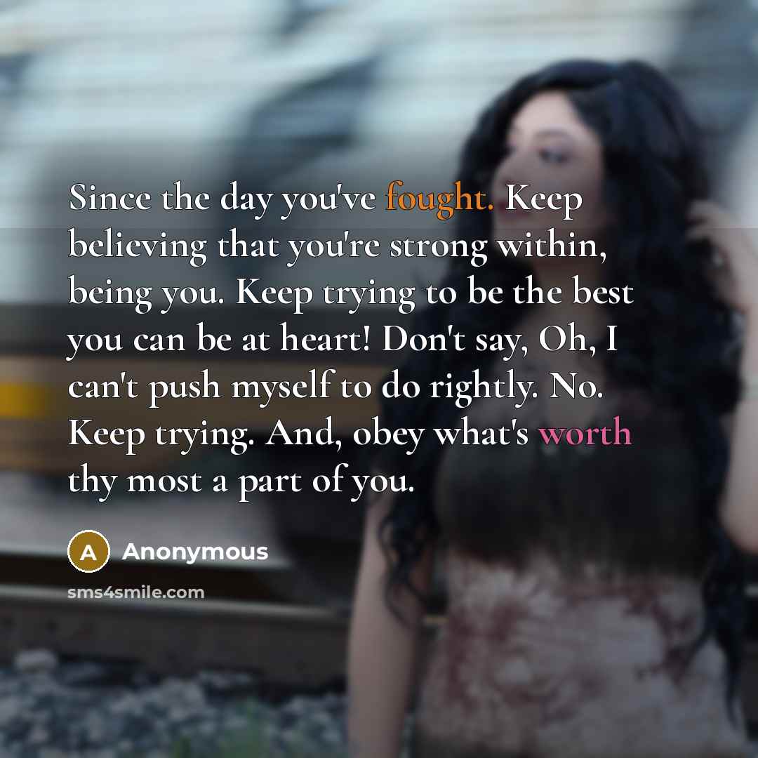 “Since the day you've fought. Keep believing that you're strong…” quote by Anonymous