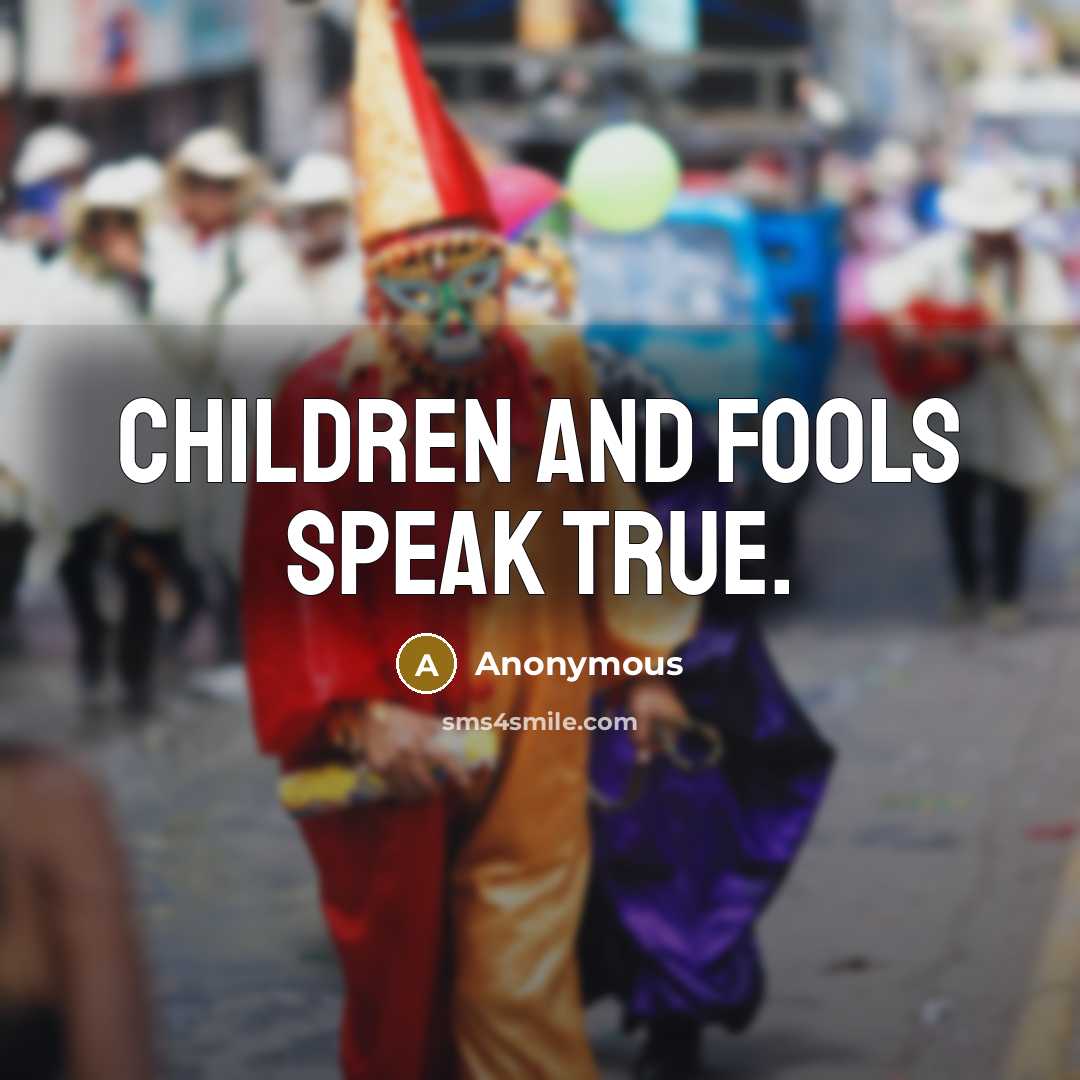 “Children and fools speak true.…” quote by Anonymous