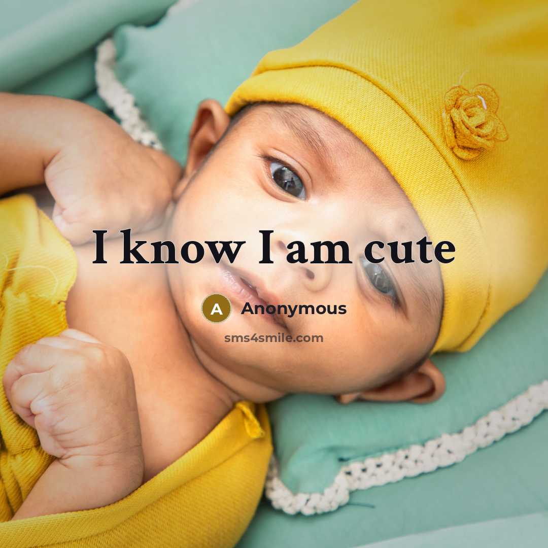 “I know I am cute” quote by Anonymous