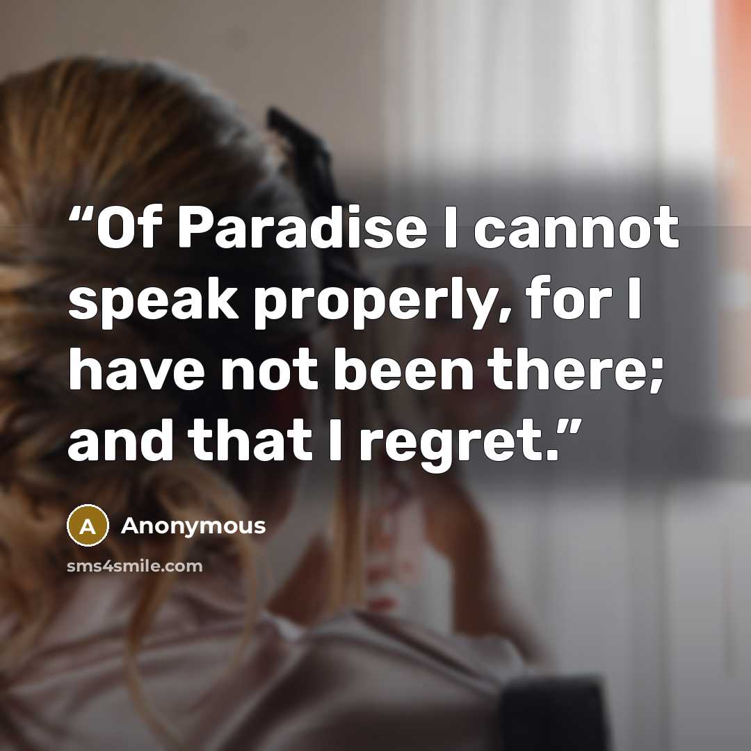“Of Paradise I cannot speak properly, for I have not been there; and that I regret.” quote by Anonymous