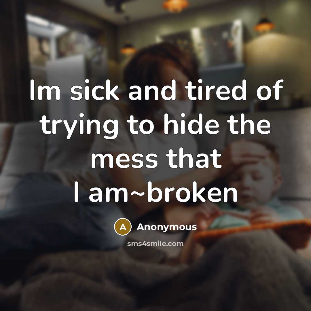 “Im sick and tired of trying to hide the mess that I am~broken” quote by Anonymous