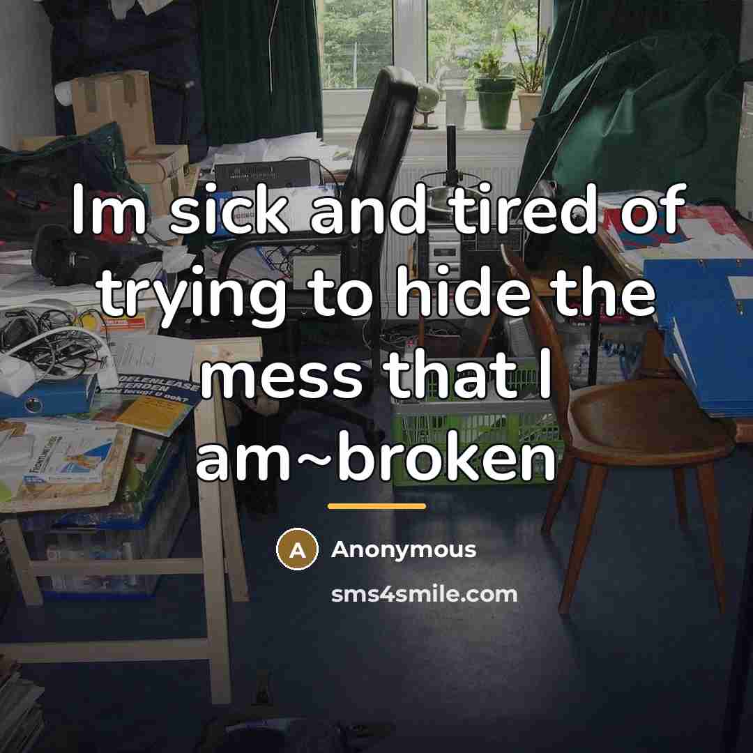 “Im sick and tired of trying to hide the mess…” quote by Anonymous