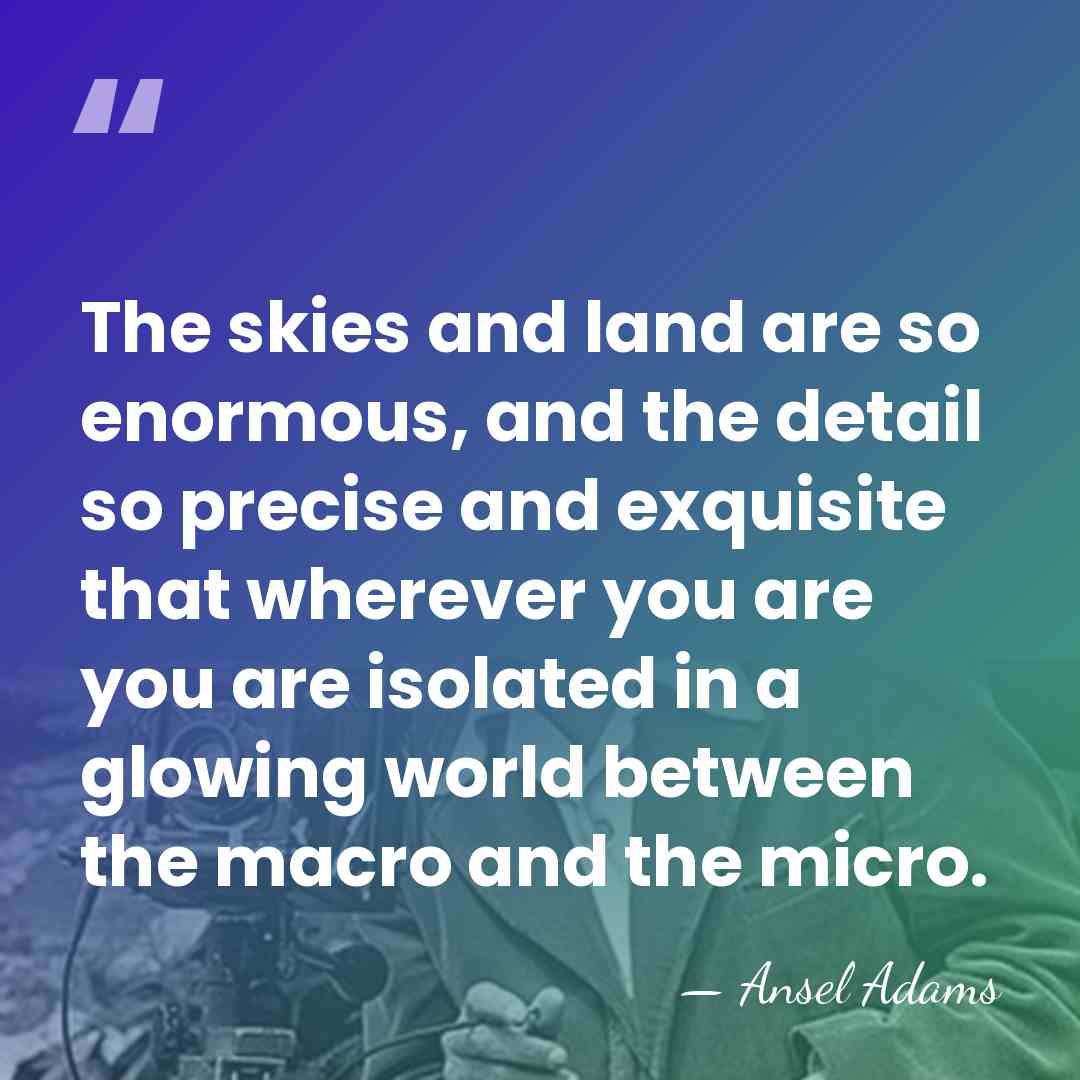 The skies and land are so enormous, and the detail so precise&hellip; - Ansel Adams