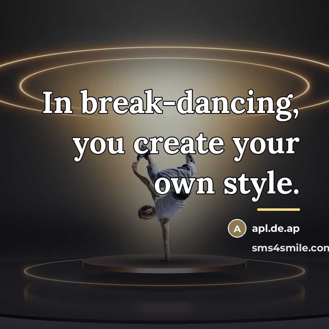 “In break-dancing, you create your own style.…” quote by apl.de.ap