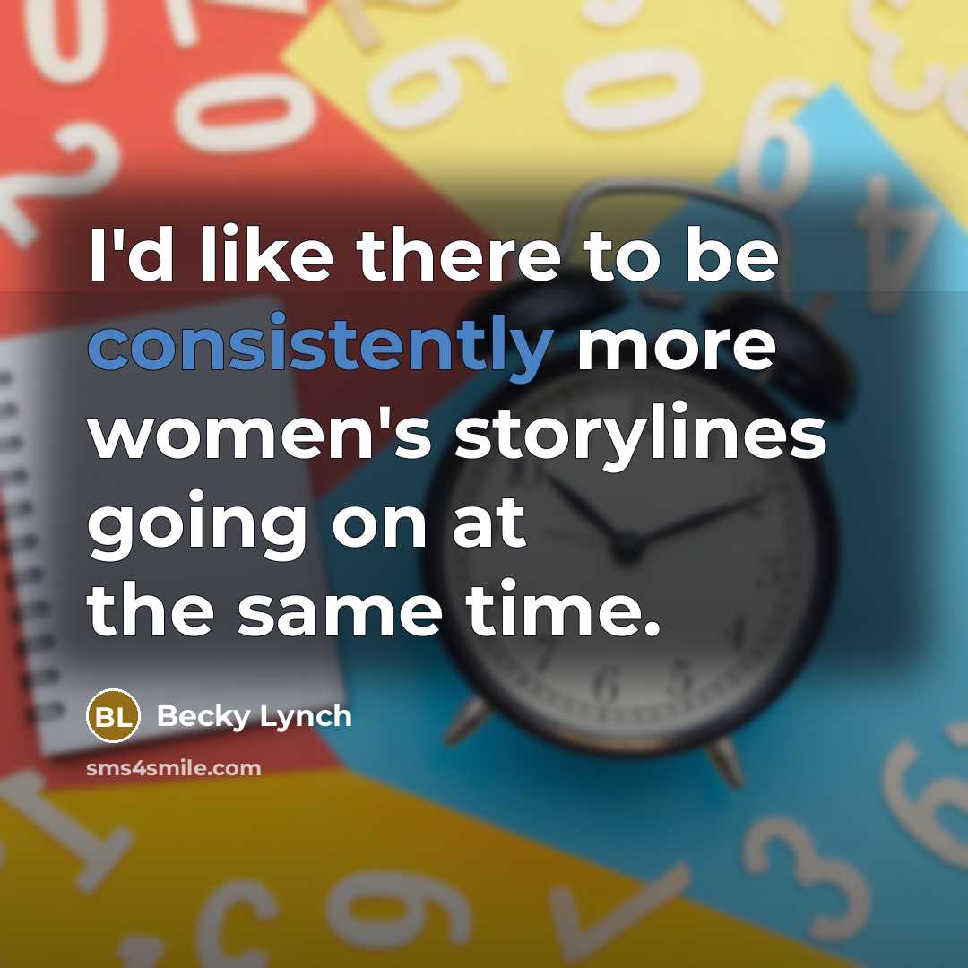 “I'd like there to be consistently more women's storylines going on at the same time.” quote by Becky Lynch