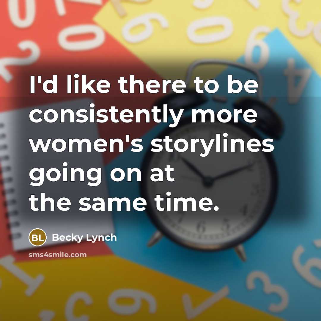 “I'd like there to be consistently more women's storylines going…” quote by Becky Lynch