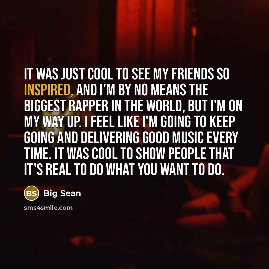 “It was just cool to see my friends so inspired,…” quote by Big Sean