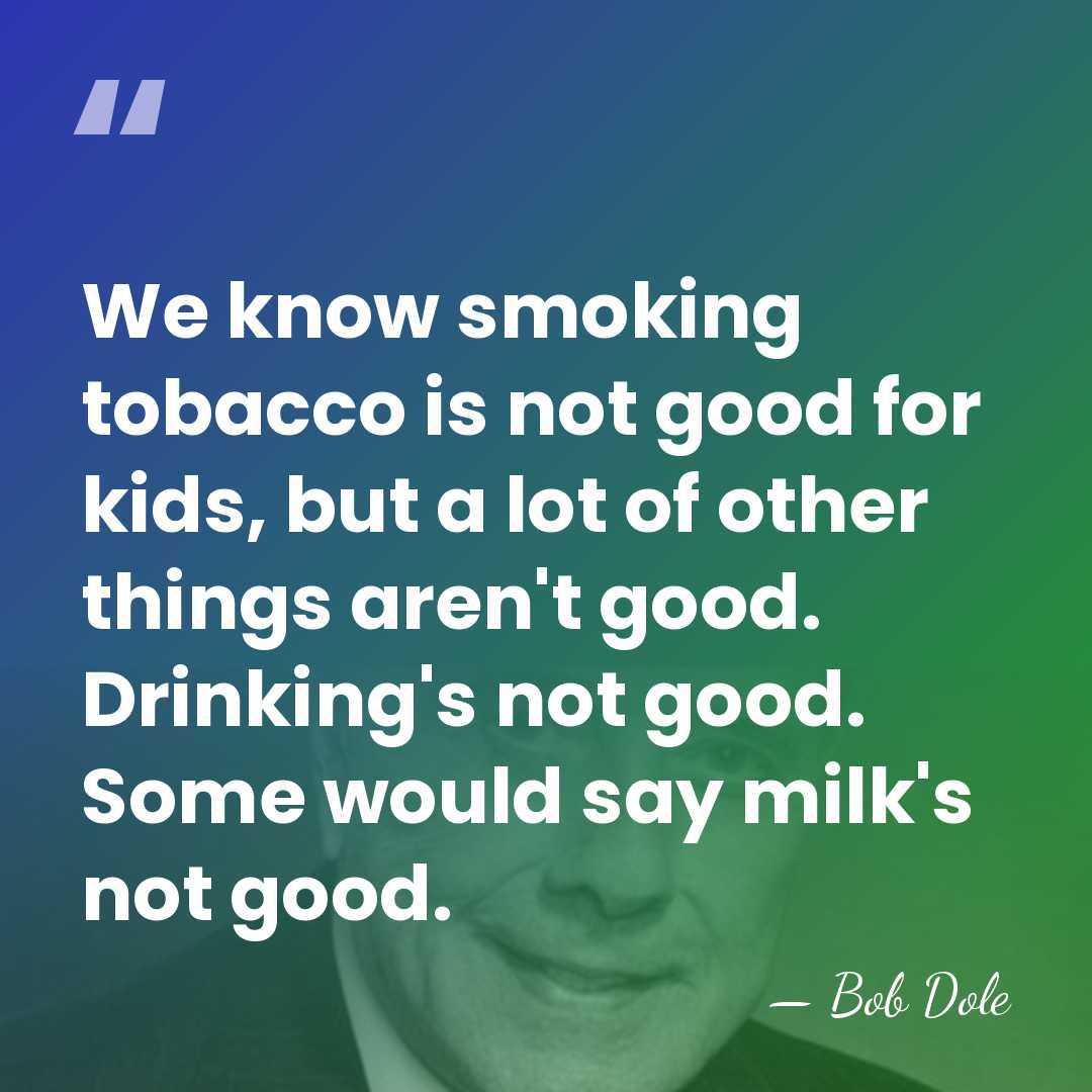 We know smoking tobacco is not good for kids, but a lot&hellip; - Bob Dole