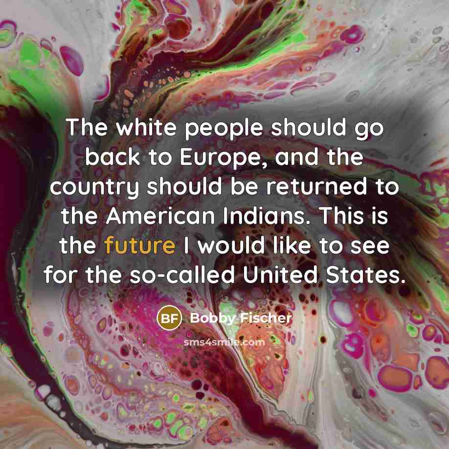 “The white people should go back to Europe, and the…” quote by Bobby Fischer