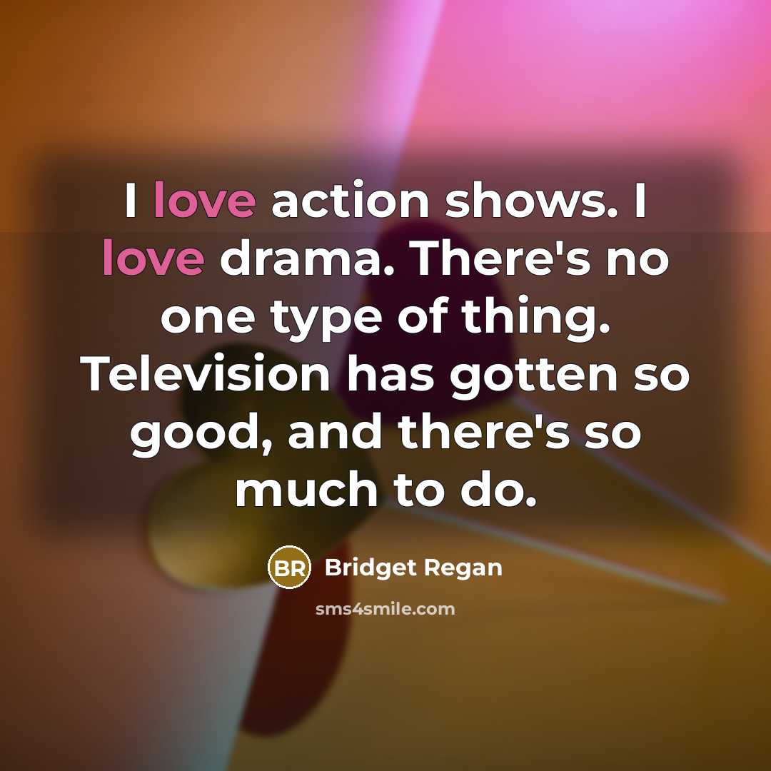 “I love action shows. I love drama. There's no one…” quote by Bridget Regan