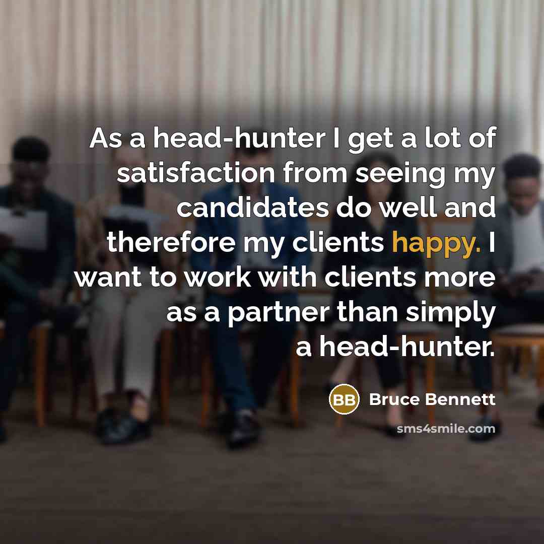 “As a head-hunter I get a lot of satisfaction from…” quote by Bruce Bennett