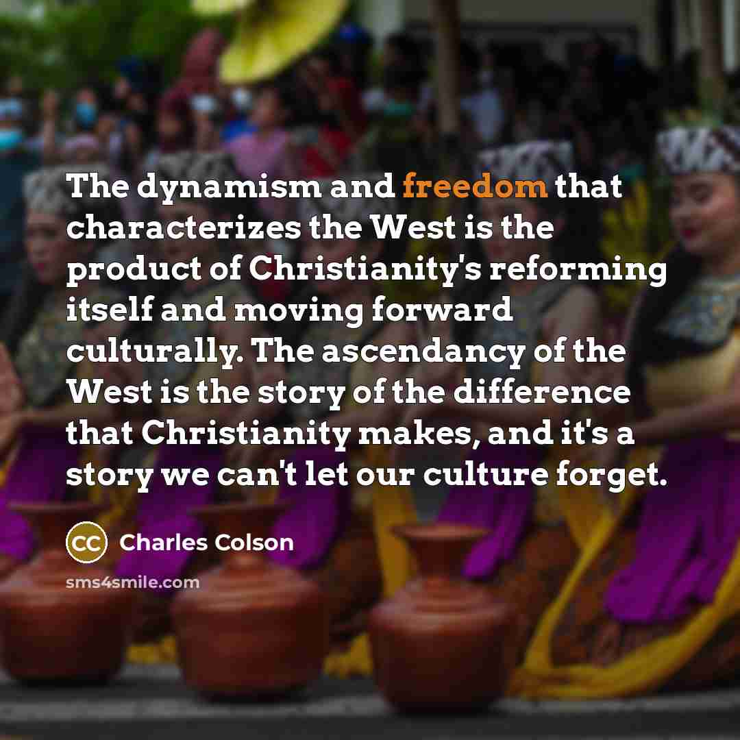 “The dynamism and freedom that characterizes the West is the…” quote by Charles Colson