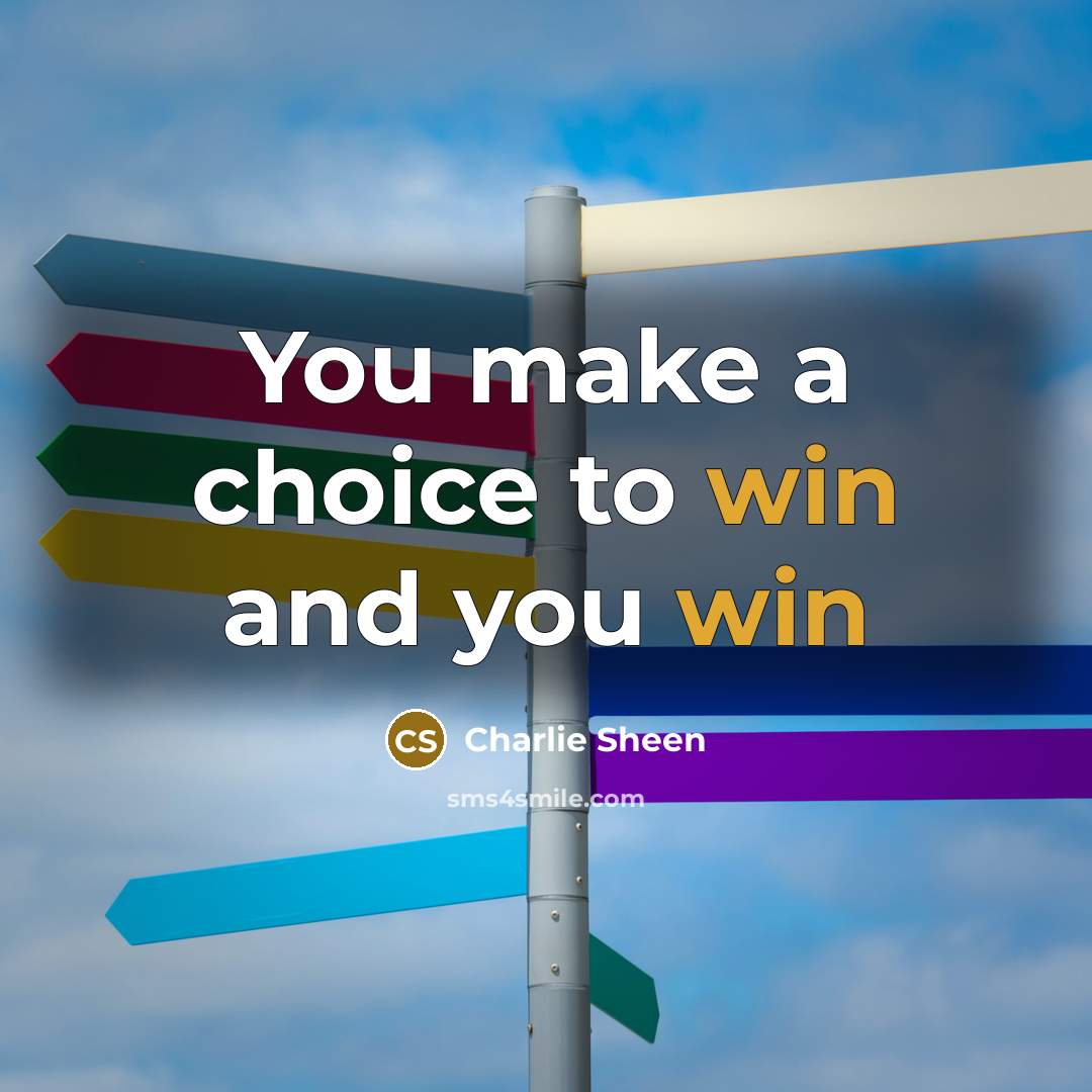“You make a choice to win and you win…” quote by Charlie Sheen