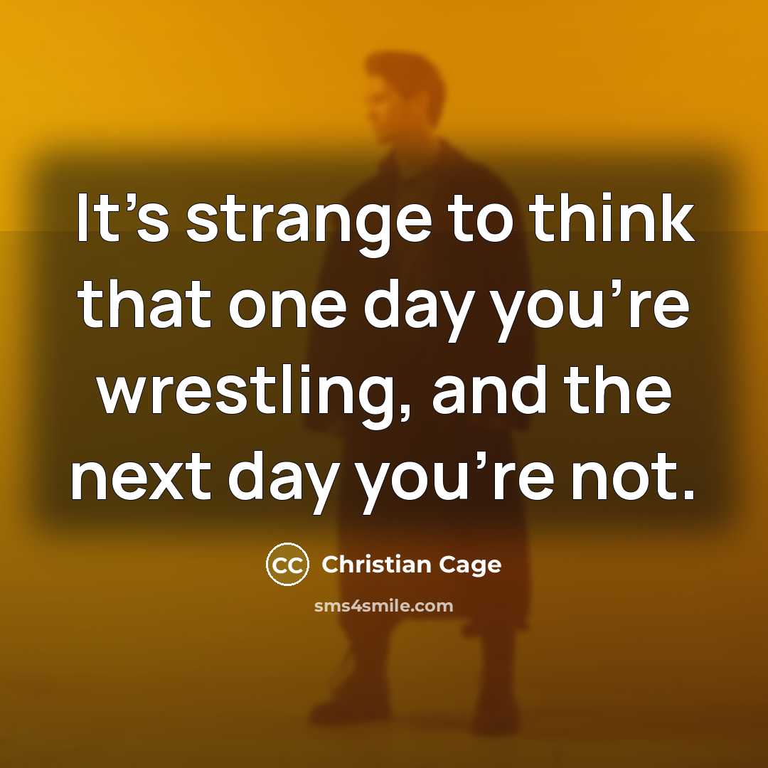 “It's strange to think that one day you're wrestling, and…” quote by Christian Cage