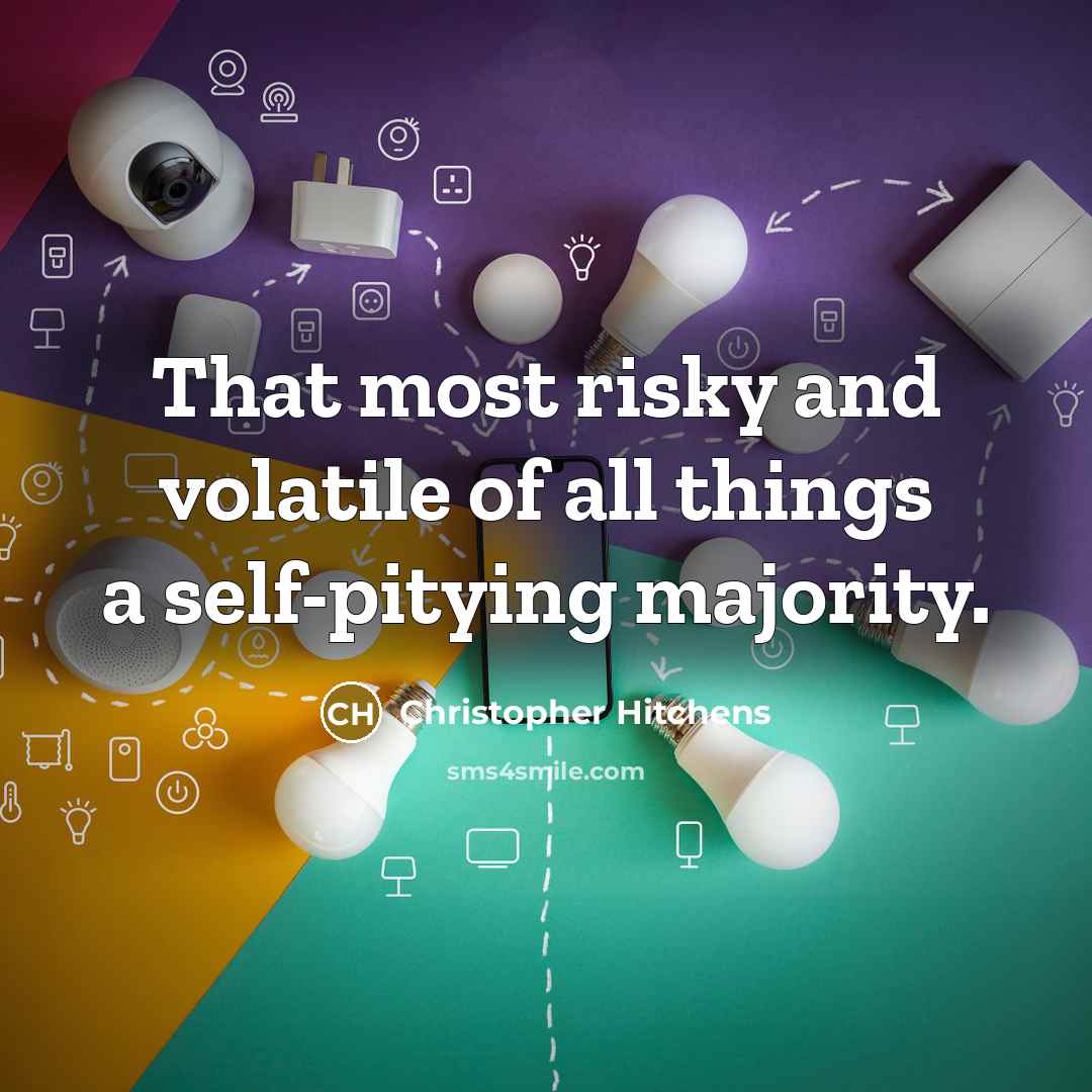 “That most risky and volatile of all things a self-pitying…” quote by Christopher Hitchens