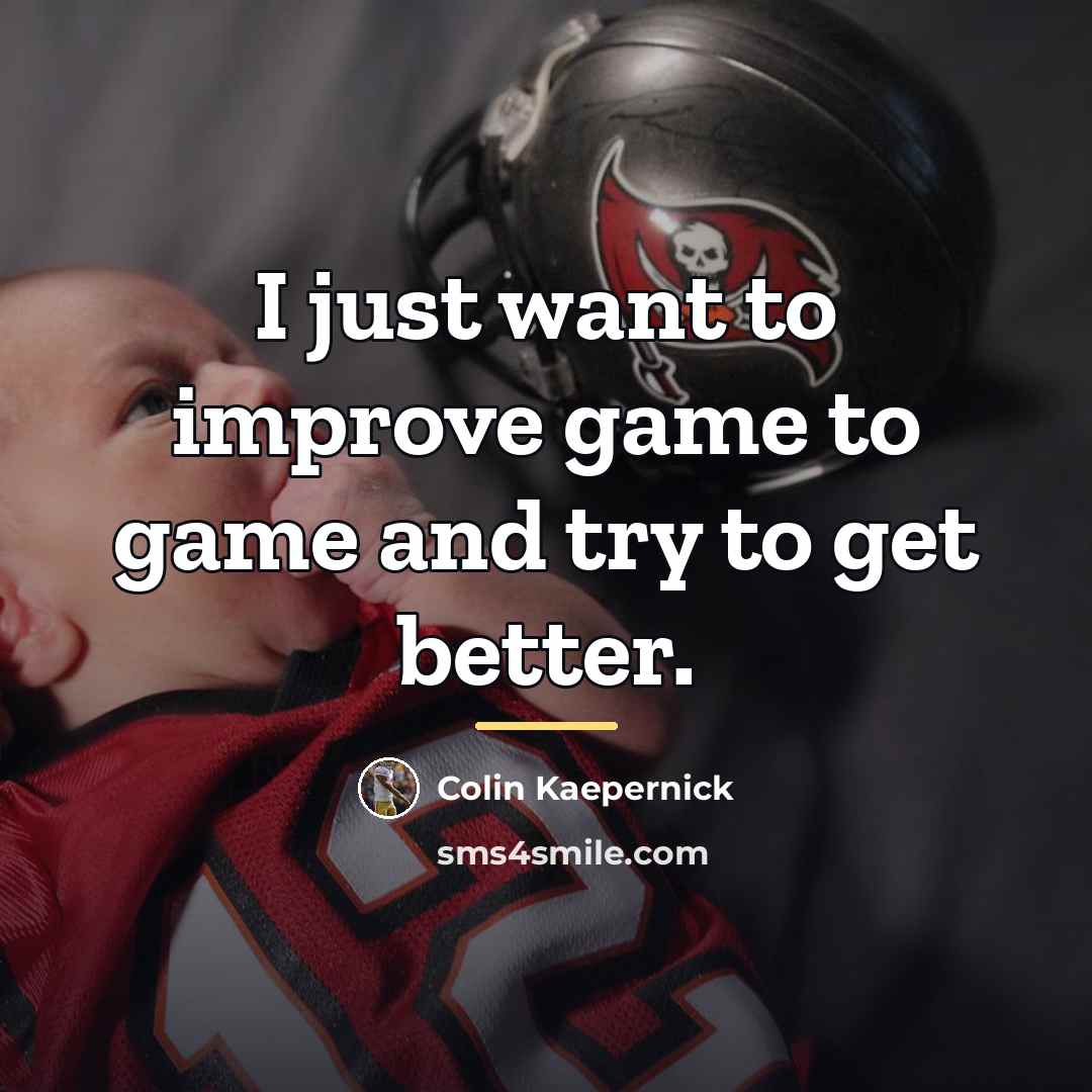 “I just want to improve game to game and try…” quote by Colin Kaepernick