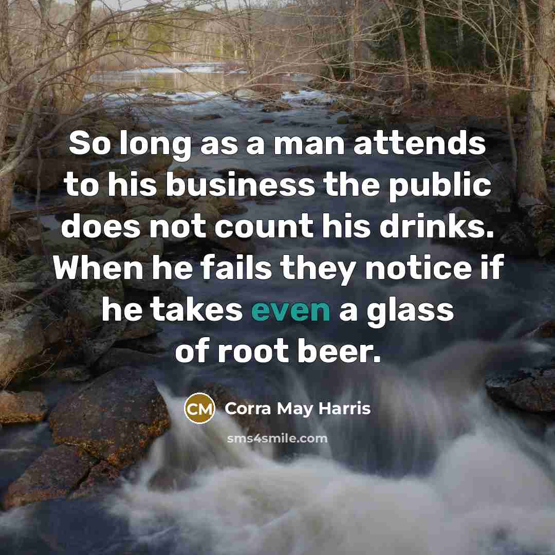 “So long as a man attends to his business the…” quote by Corra May Harris