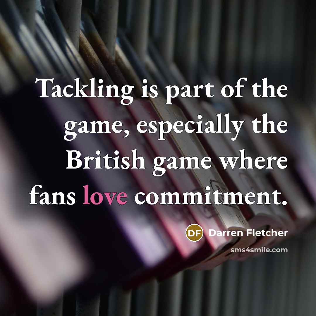 “Tackling is part of the game, especially the British game…” quote by Darren Fletcher