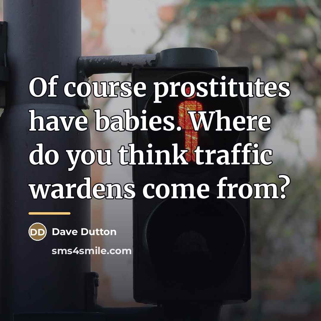 “Of course prostitutes have babies. Where do you think traffic…” quote by Dave Dutton