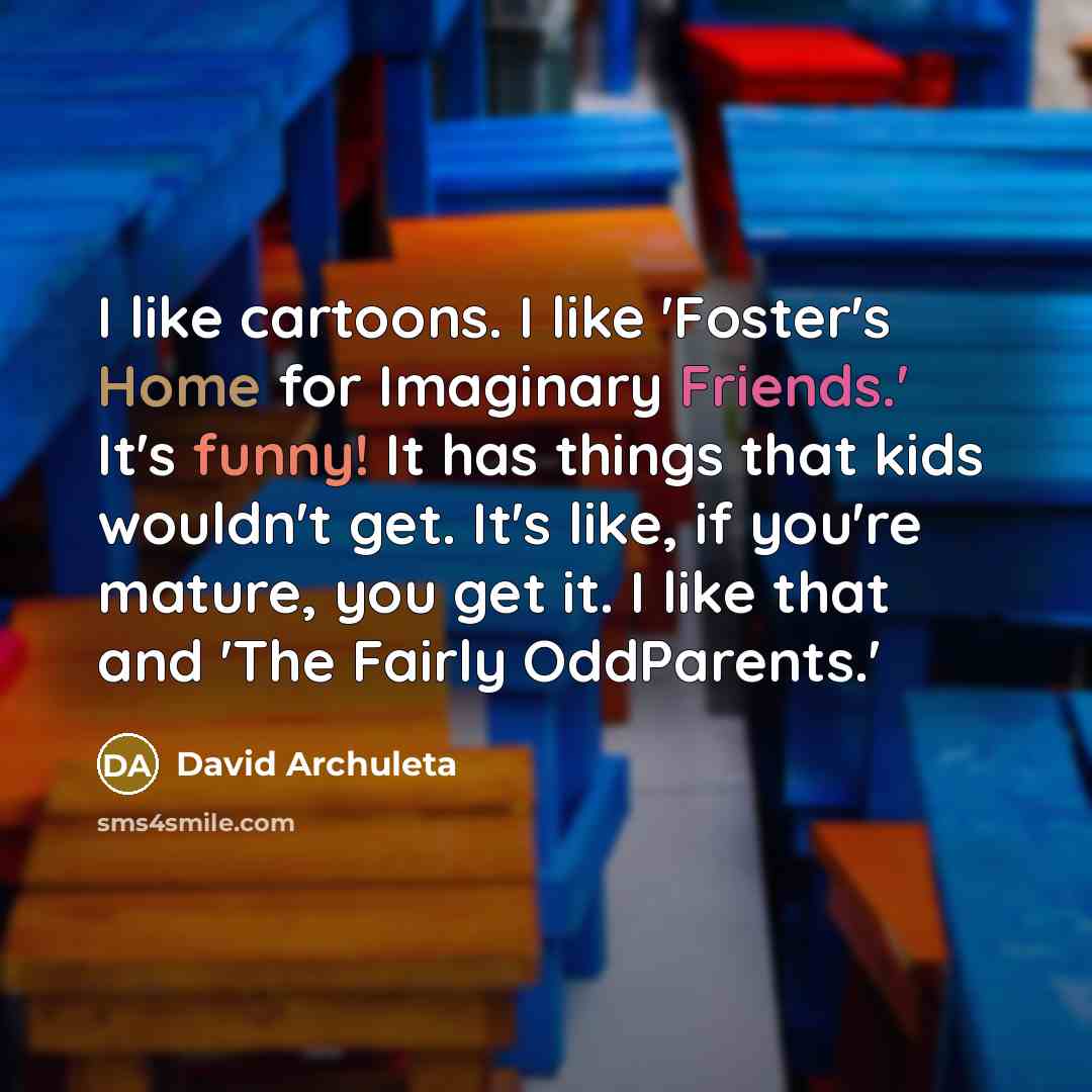 “I like cartoons. I like 'Foster's Home for Imaginary Friends.'…” quote by David Archuleta