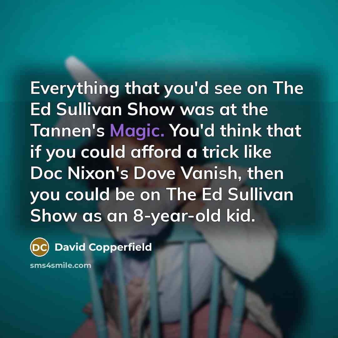 “Everything that you'd see on The Ed Sullivan Show was…” quote by David Copperfield